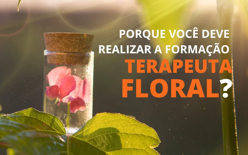 Porque você deve realizar a formação Terapeuta Floral?